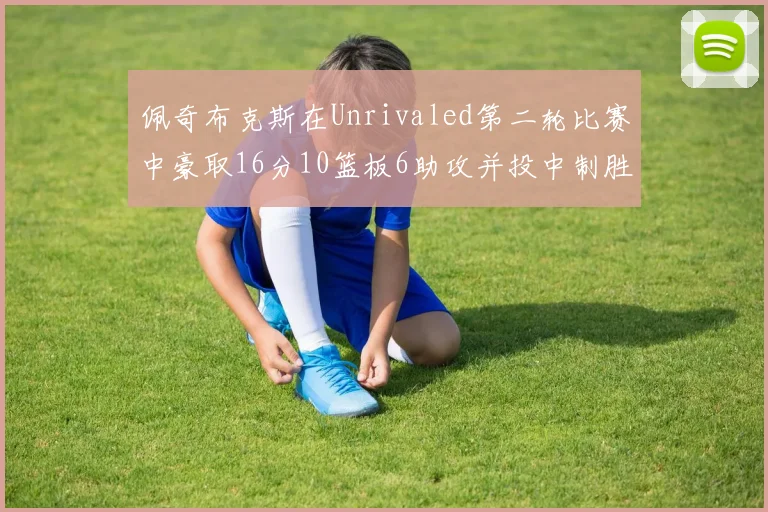 佩奇布克斯在Unrivaled第二轮比赛中豪取16分10篮板6助攻并投中制胜球