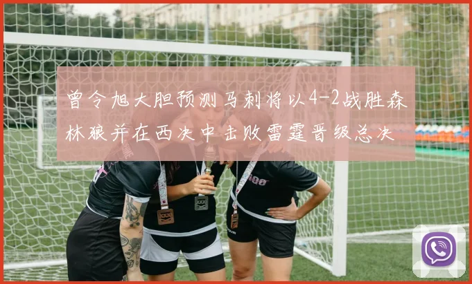 曾令旭大胆预测马刺将以4-2战胜森林狼并在西决中击败雷霆晋级总决赛